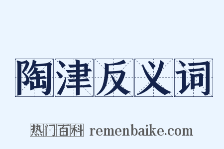 陶津反义词是什么意思的图片
